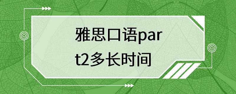 雅思口语part2多长时间