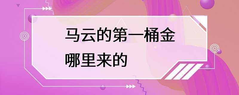 马云的第一桶金哪里来的