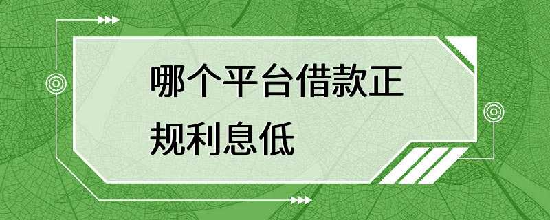 哪个平台借款正规利息低