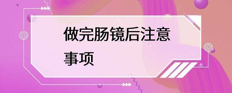 做完肠镜后注意事项