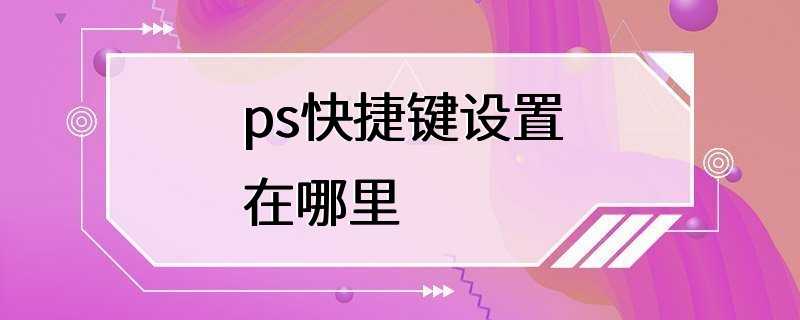 ps快捷键设置在哪里