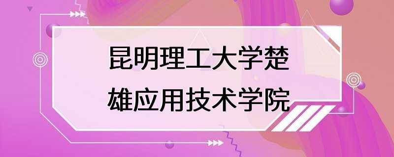 昆明理工大学楚雄应用技术学院