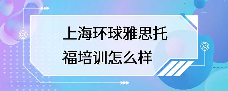 上海环球雅思托福培训怎么样