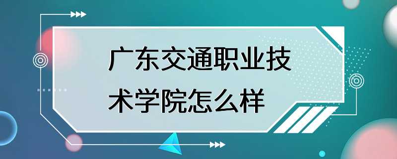 广东交通职业技术学院怎么样