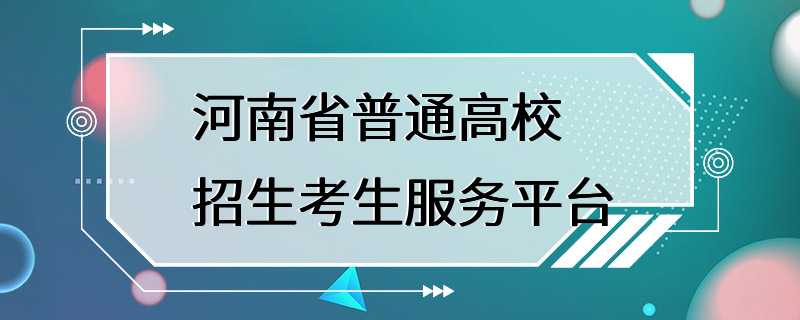 河南省普通高校招生考生服务平台