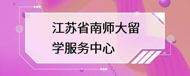 江苏省南师大留学服务中心