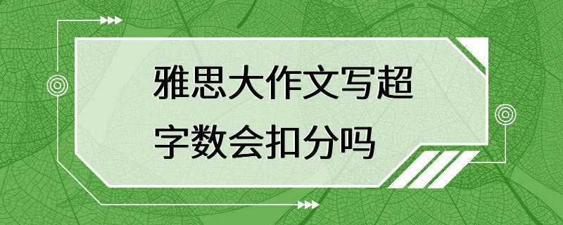 雅思大作文写超字数会扣分吗