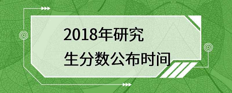 2018年研究生分数公布时间