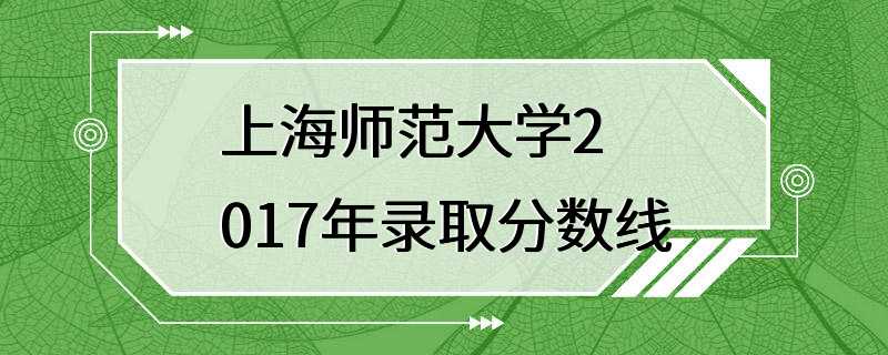 上海师范大学2017年录取分数线