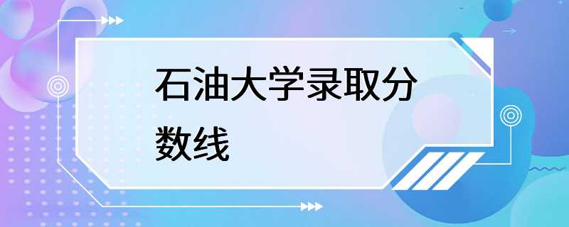 石油大学录取分数线