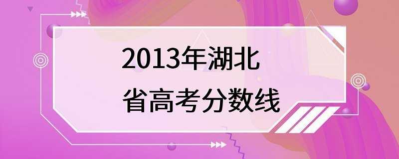 2013年湖北省高考分数线