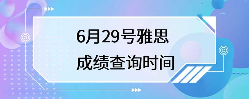 6月29号雅思成绩查询时间