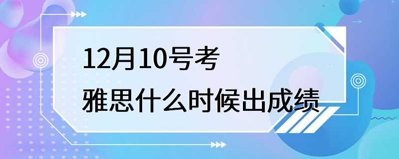 12月10号考雅思什么时候出成绩