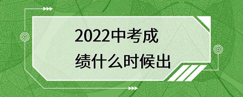 2022中考成绩什么时候出