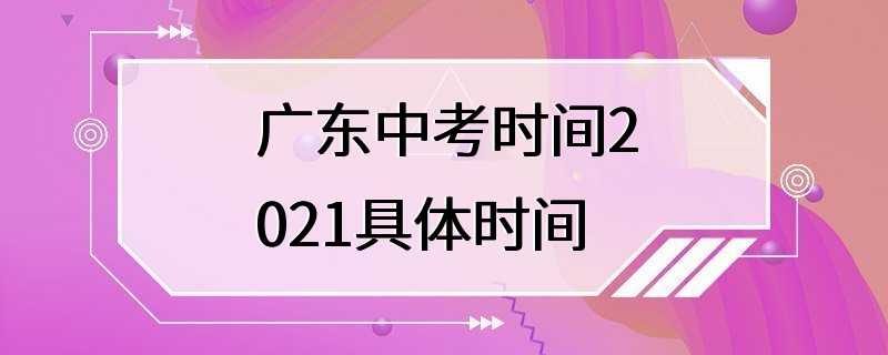 广东中考时间2021具体时间