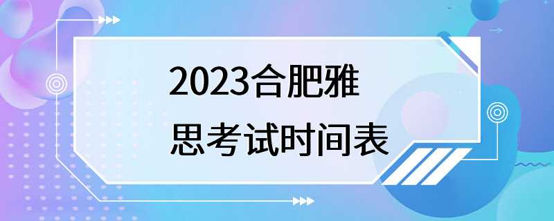 2023合肥雅思考试时间表