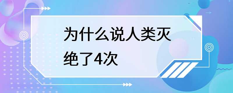 为什么说人类灭绝了4次