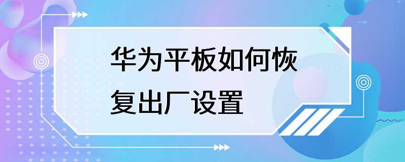 华为平板如何恢复出厂设置