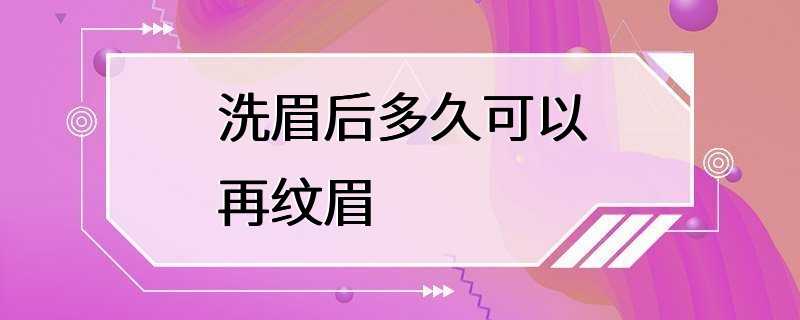 洗眉后多久可以再纹眉