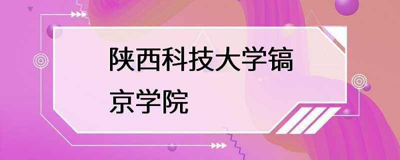 陕西科技大学镐京学院