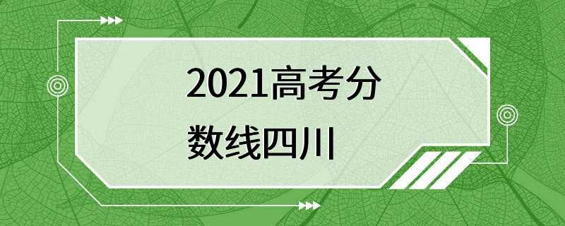 2021高考分数线四川