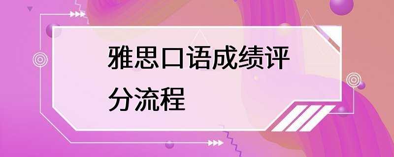 雅思口语成绩评分流程