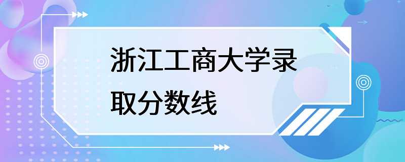 浙江工商大学录取分数线