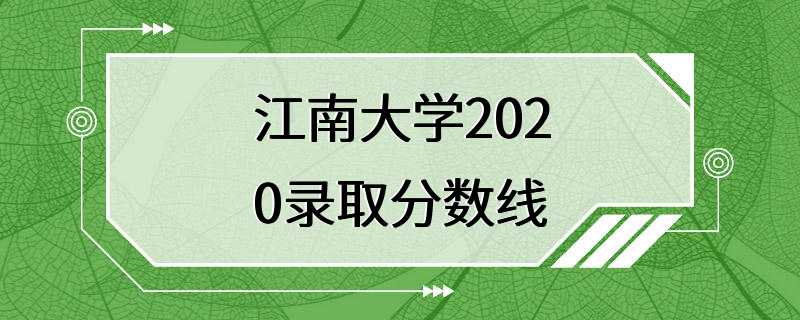 江南大学2020录取分数线