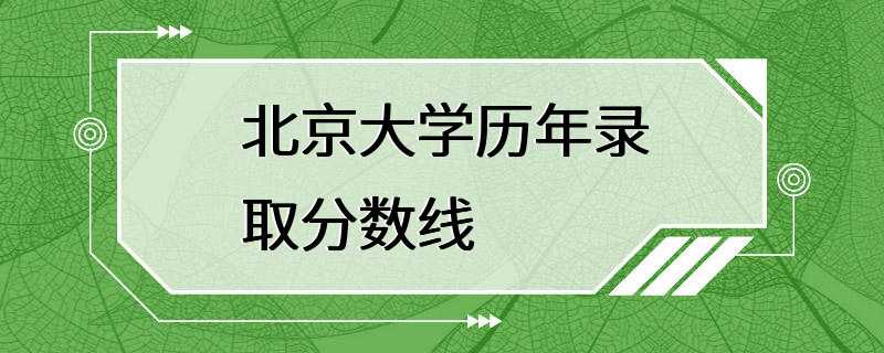 北京大学历年录取分数线