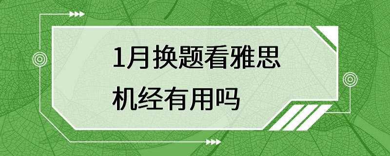 1月换题看雅思机经有用吗