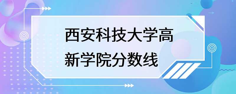 西安科技大学高新学院分数线