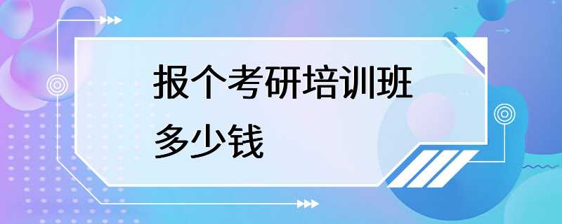 报个考研培训班多少钱