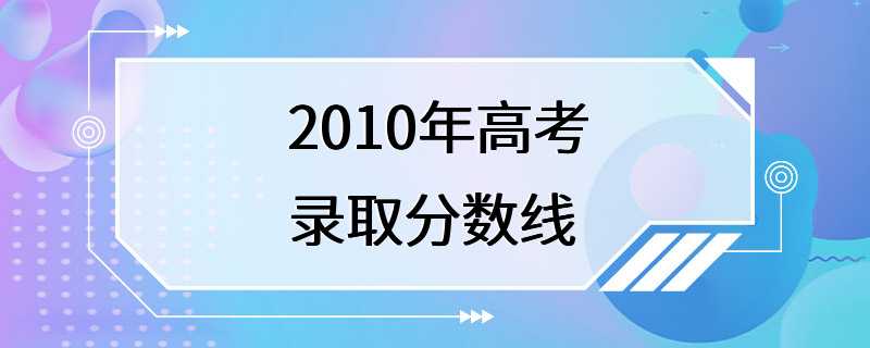 2010年高考录取分数线