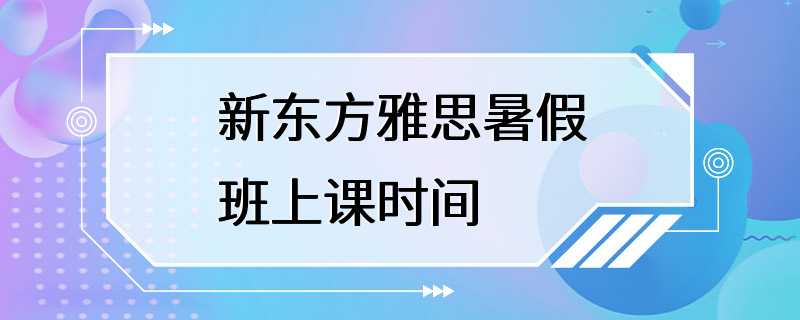 新东方雅思暑假班上课时间