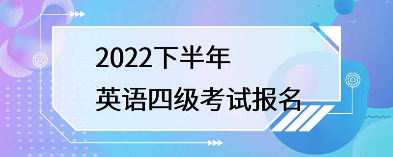 2022下半年英语四级考试报名