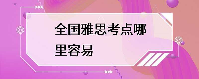 全国雅思考点哪里容易