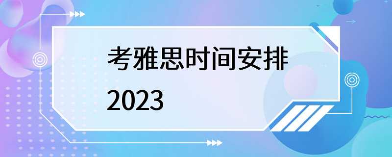 考雅思时间安排2023