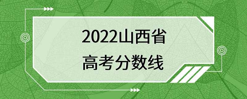 2022山西省高考分数线