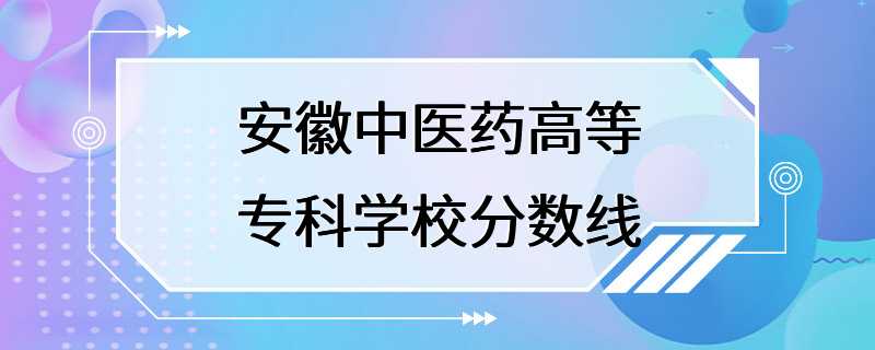 安徽中医药高等专科学校分数线