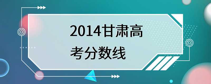 2014甘肃高考分数线