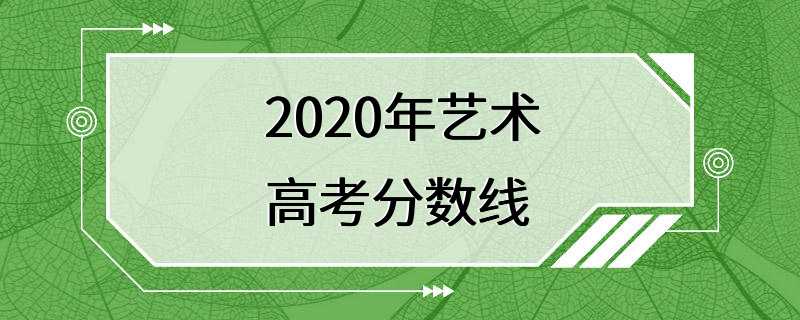 2020年艺术高考分数线