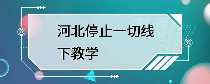 河北停止一切线下教学