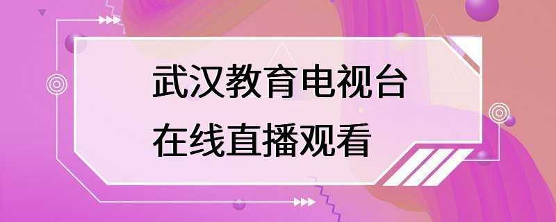 武汉教育电视台在线直播观看