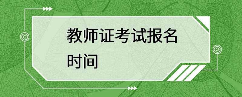 教师证考试报名时间