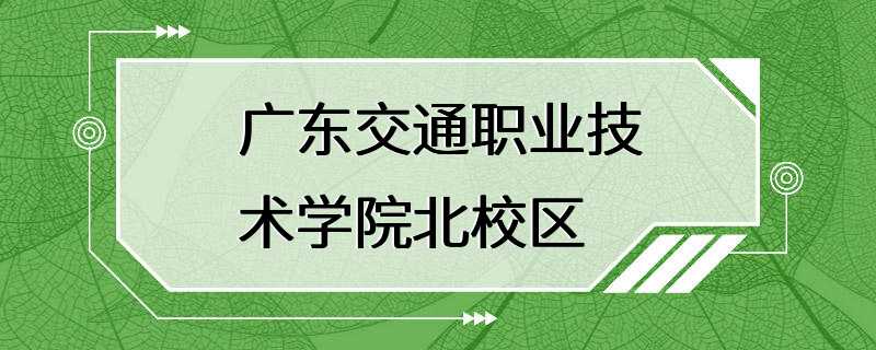 广东交通职业技术学院北校区