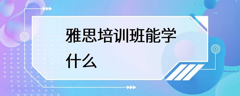 雅思培训班能学什么