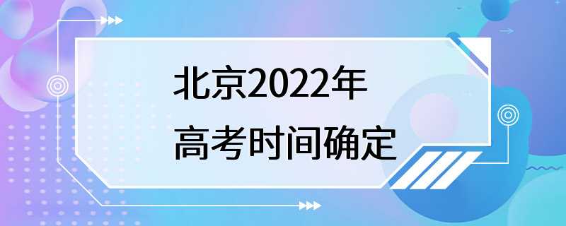 北京2022年高考时间确定