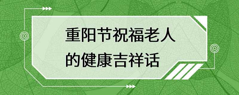 重阳节祝福老人的健康吉祥话