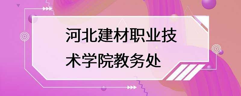 河北建材职业技术学院教务处