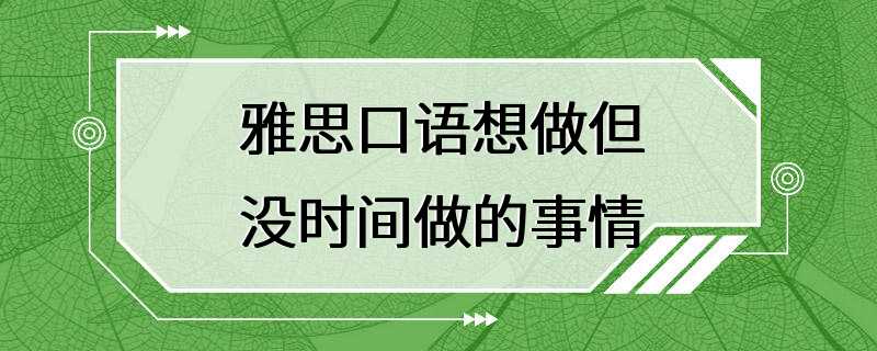 雅思口语想做但没时间做的事情